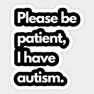 Please be patient, I have autism Sticker